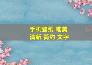 手机壁纸 唯美 清新 简约 文字